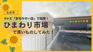 【山梨県北杜市】地元愛があふれるご当地スーパー　〜ひまわり市場で買い物してみた！〜